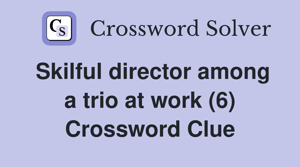 Skilful director among a trio at work (6) Crossword Clue