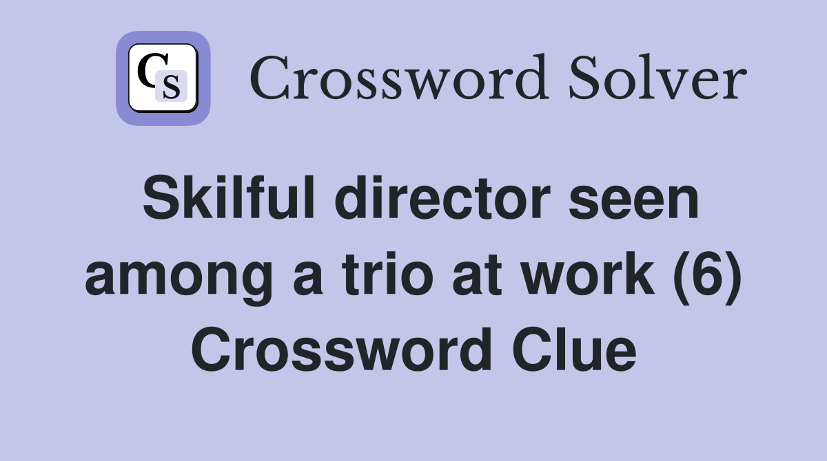 Skilful director seen among a trio at work (6) Crossword Clue