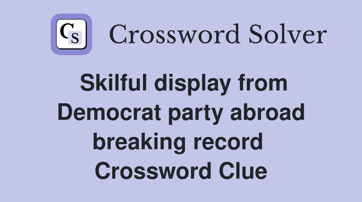 Skilful display from Democrat party abroad breaking record  Crossword Clue