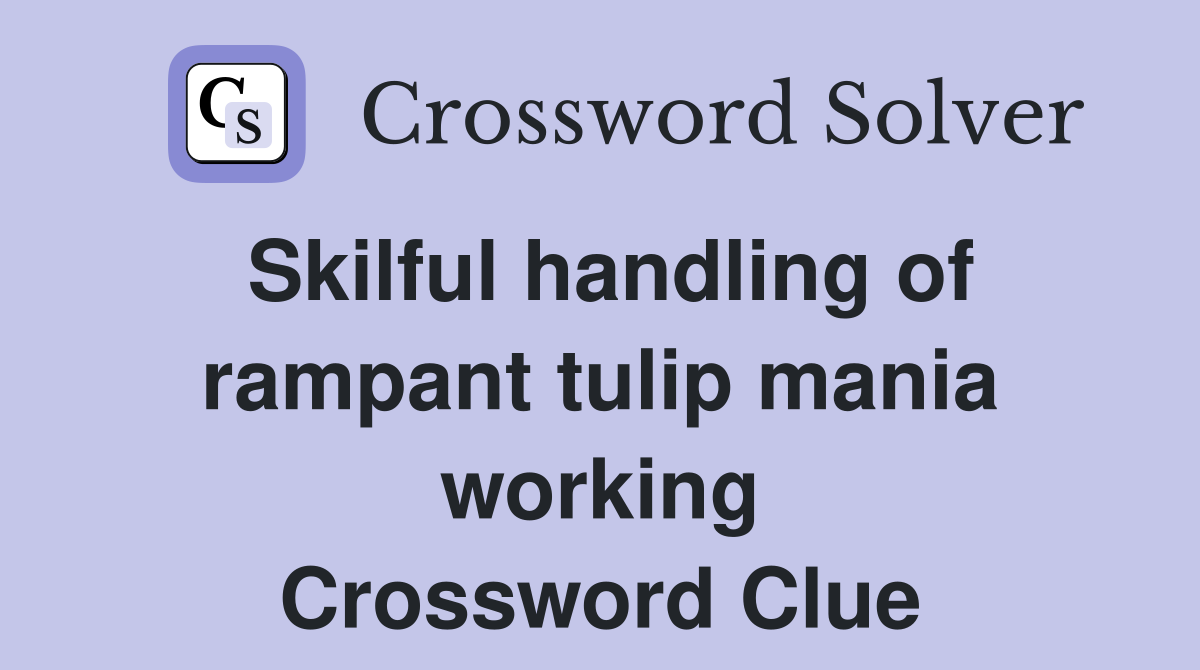 Skilful handling of rampant tulip mania working Crossword Clue