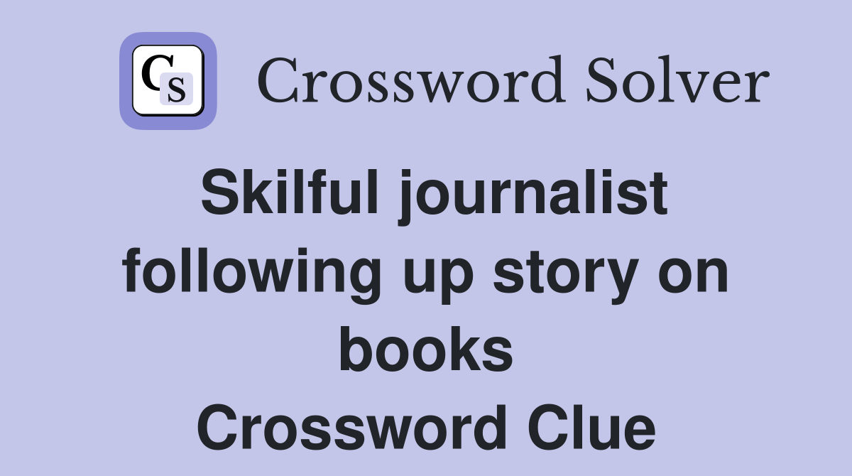 Skilful journalist following up story on books Crossword Clue