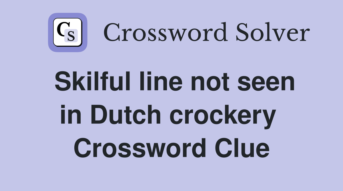 Skilful line not seen in Dutch crockery  Crossword Clue