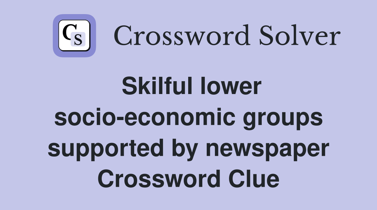 Skilful lower socio-economic groups supported by newspaper Crossword Clue
