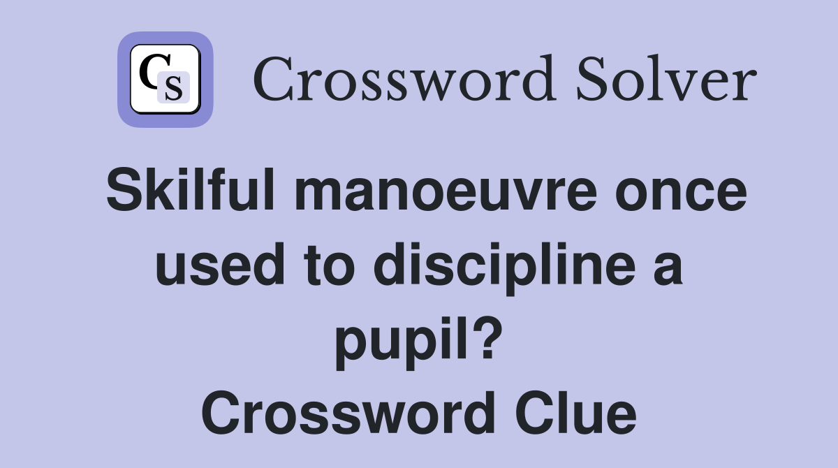 Skilful manoeuvre once used to discipline a pupil? Crossword Clue