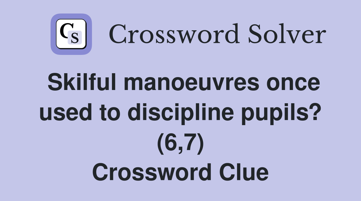Skilful manoeuvres once used to discipline pupils? (6,7) Crossword Clue