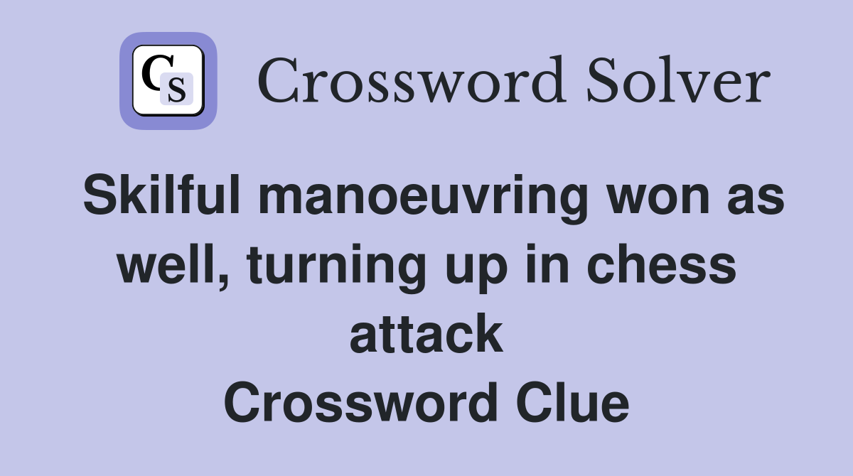 Skilful manoeuvring won as well, turning up in chess attack Crossword Clue