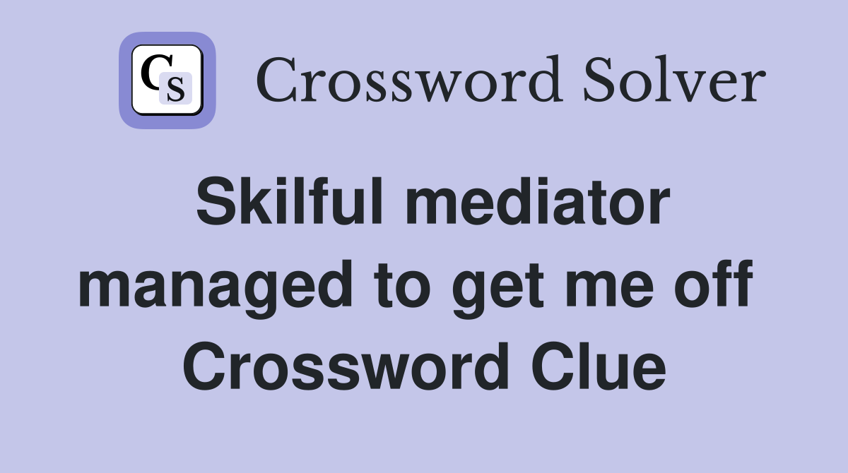 Skilful mediator managed to get me off  Crossword Clue
