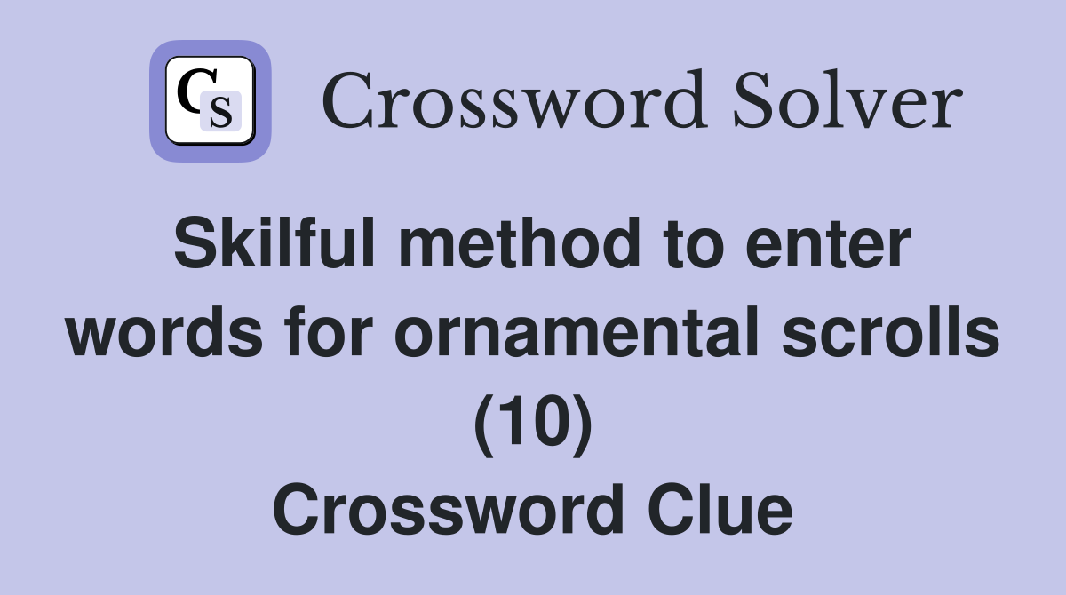 Skilful method to enter words for ornamental scrolls (10) Crossword Clue