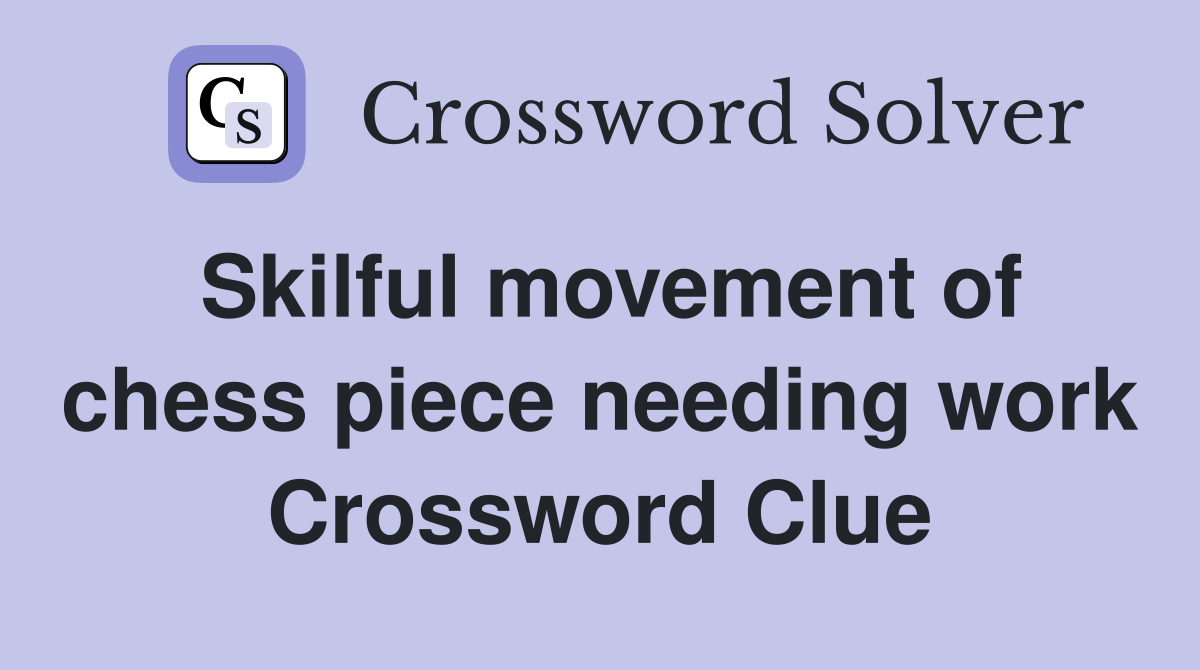 Skilful movement of chess piece needing work Crossword Clue
