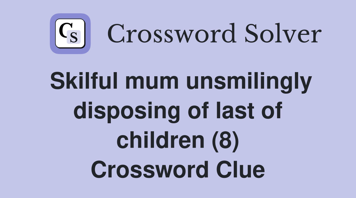 Skilful mum unsmilingly disposing of last of children (8) Crossword Clue