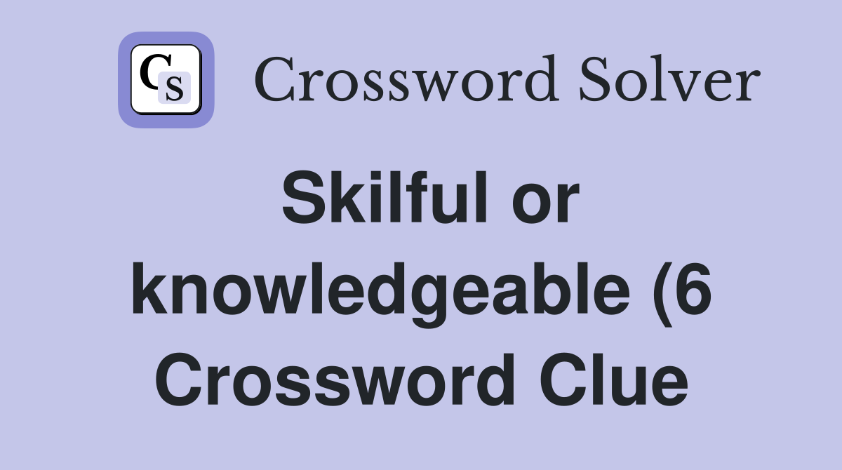 Skilful or knowledgeable (6) Crossword Clue Answers Crossword Solver Skilful or knowledgeable (6) Crossword Clue Answers Crossword Solver