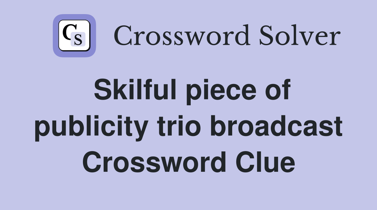 Skilful piece of publicity trio broadcast Crossword Clue