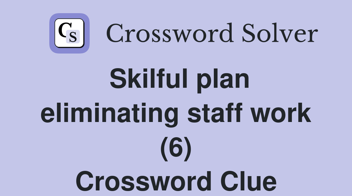 Skilful plan eliminating staff work (6) Crossword Clue
