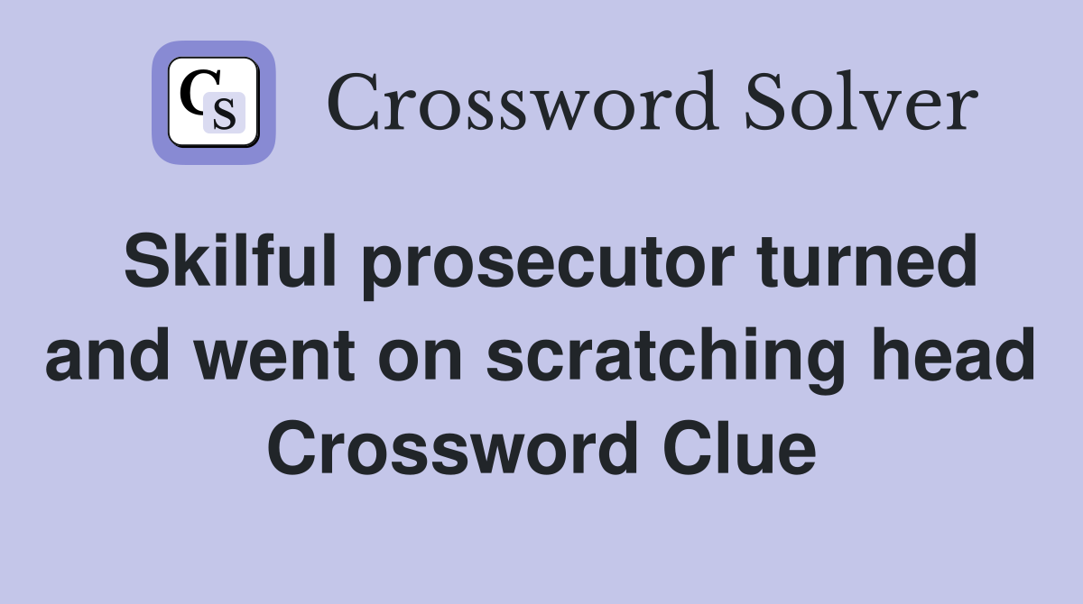 Skilful prosecutor turned and went on scratching head Crossword Clue