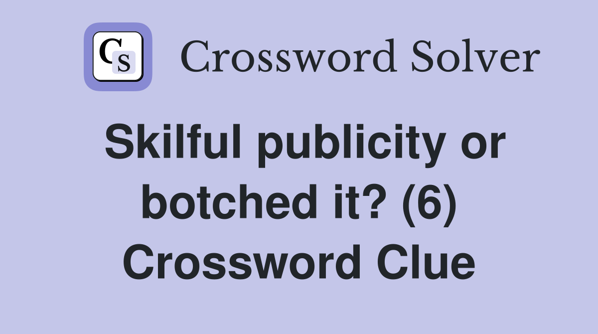 Skilful publicity or botched it? (6) Crossword Clue