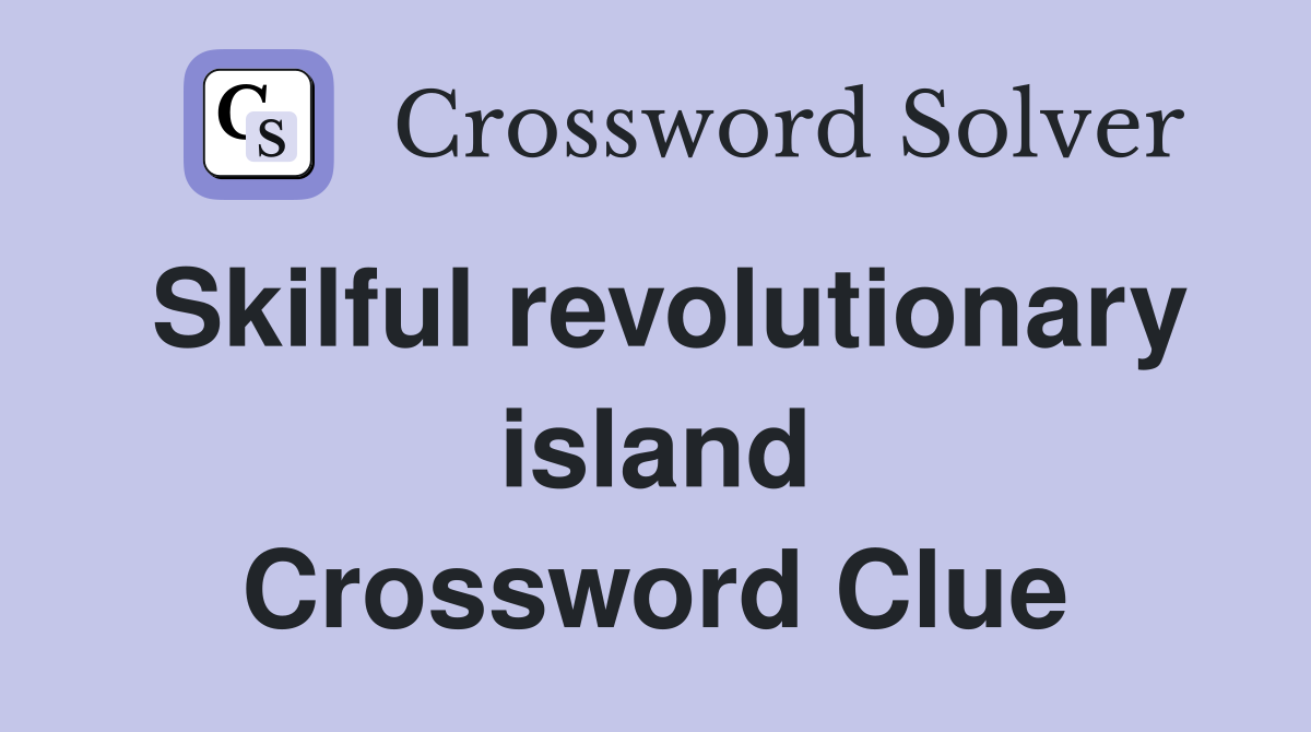 Skilful revolutionary island Crossword Clue