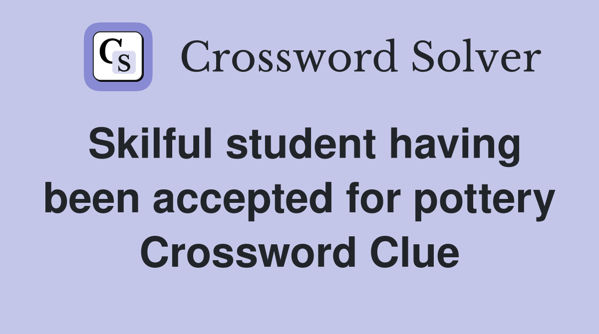 Skilful student having been accepted for pottery Crossword Clue