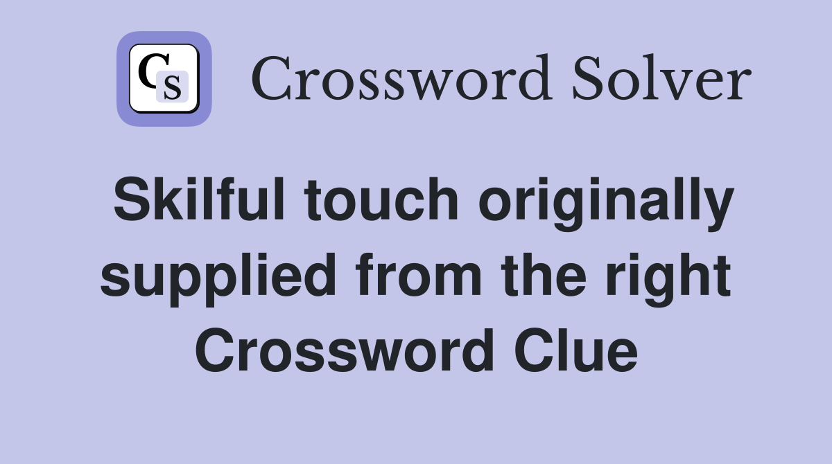 Skilful touch originally supplied from the right Crossword Clue