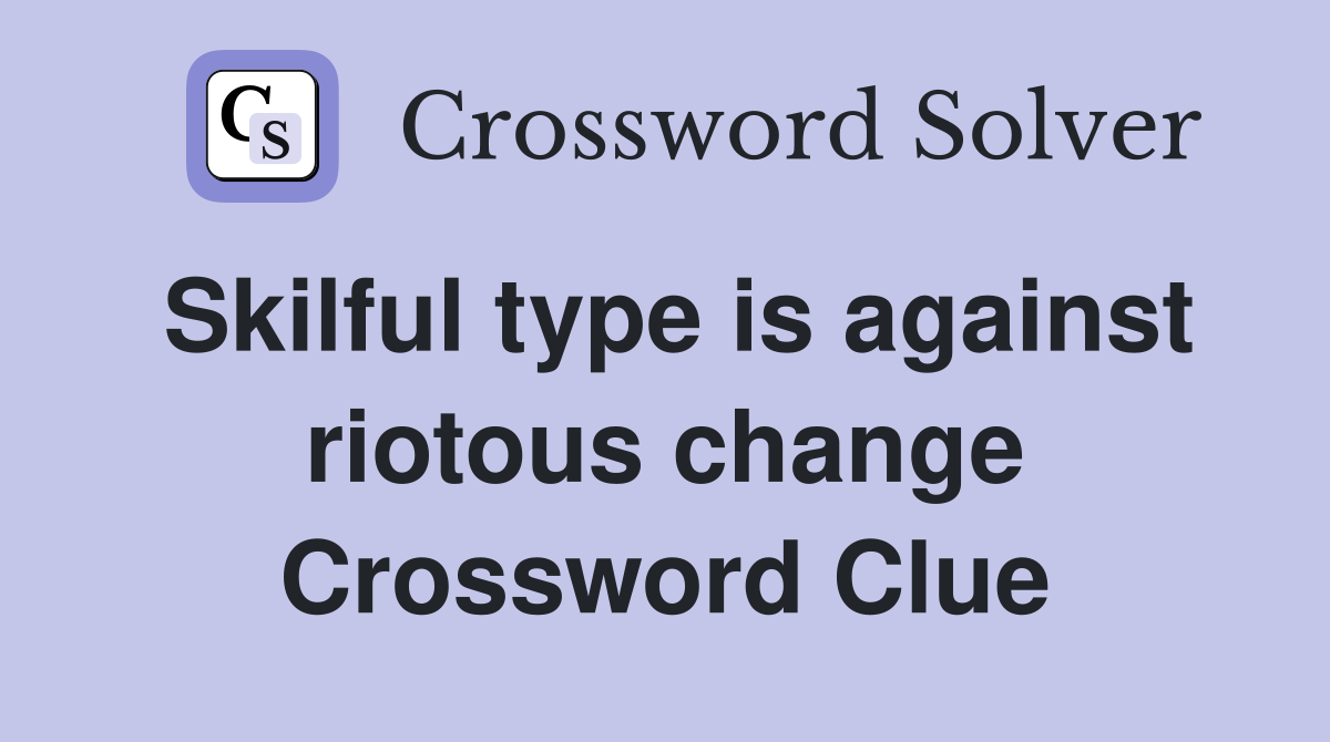 Skilful type is against riotous change Crossword Clue