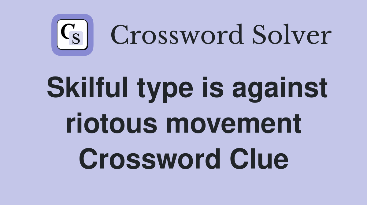 Skilful type is against riotous movement Crossword Clue