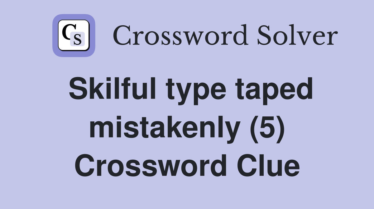 Skilful type taped mistakenly (5) Crossword Clue