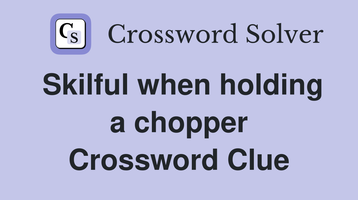 Skilful when holding a chopper Crossword Clue