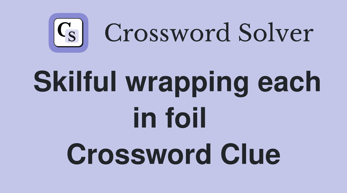 Skilful wrapping each in foil  Crossword Clue