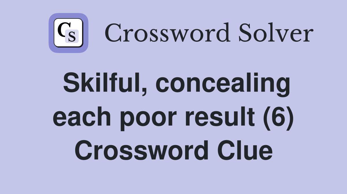 Skilful, concealing each poor result (6) Crossword Clue