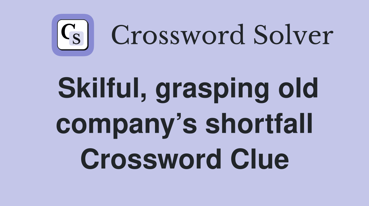 Skilful, grasping old company’s shortfall Crossword Clue