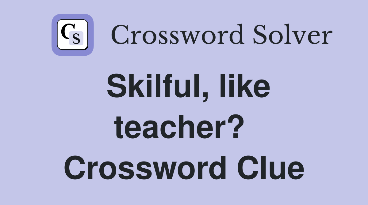Skilful, like teacher?  Crossword Clue