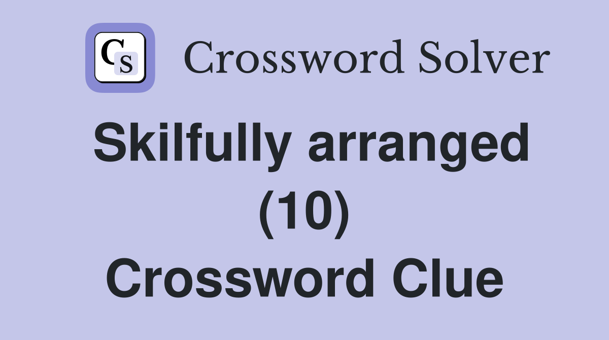 Skilfully arranged (10) Crossword Clue