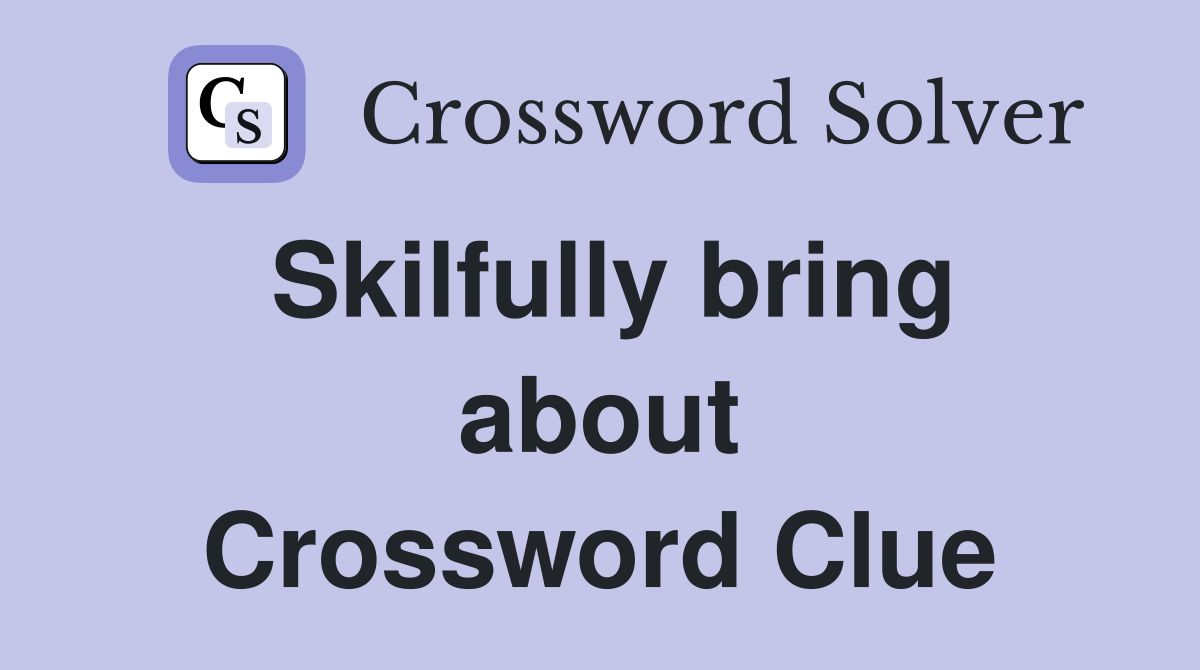 Skilfully bring about Crossword Clue