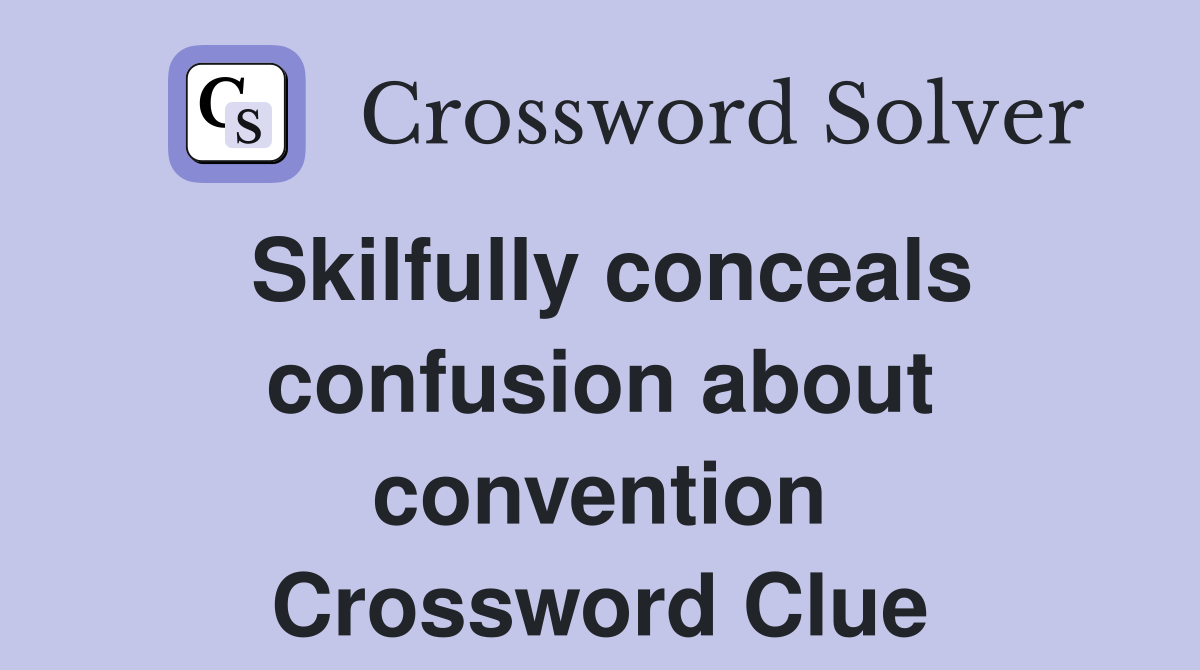 Skilfully conceals confusion about convention Crossword Clue