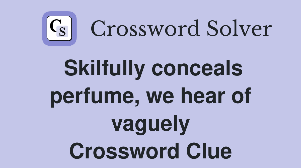 Skilfully conceals perfume, we hear of vaguely Crossword Clue