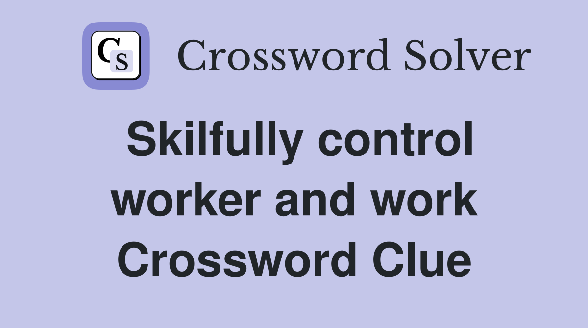 Skilfully control worker and work Crossword Clue