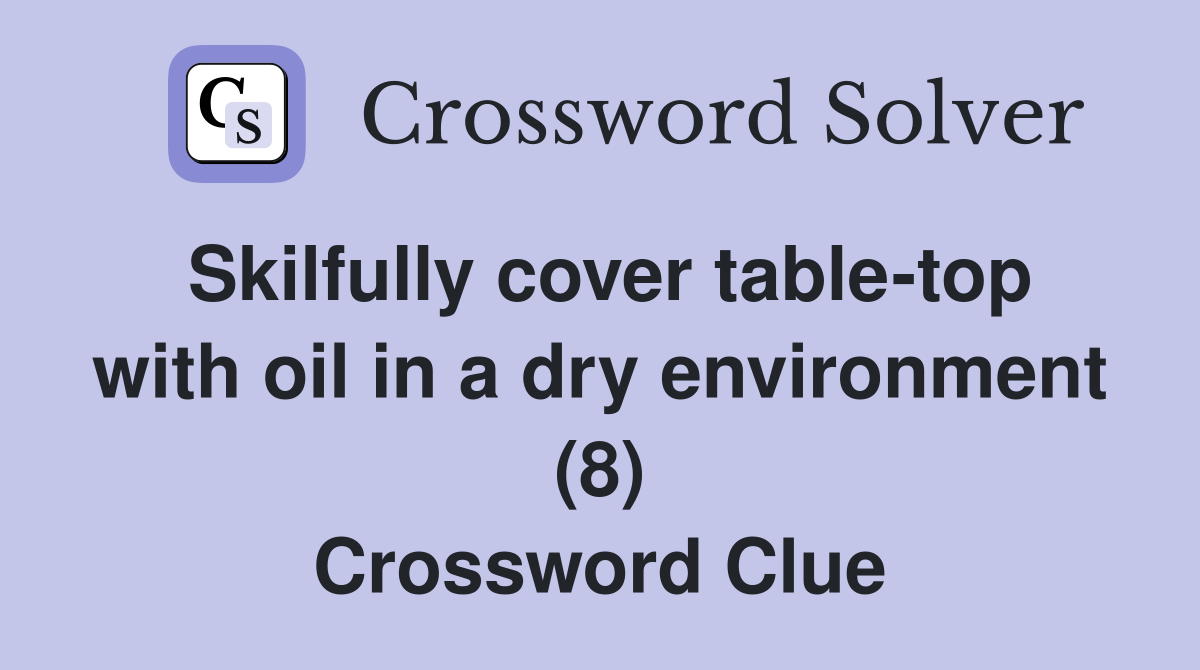 Skilfully cover table-top with oil in a dry environment (8) Crossword Clue