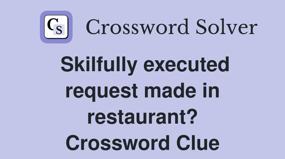 Skilfully executed request made in restaurant? Crossword Clue