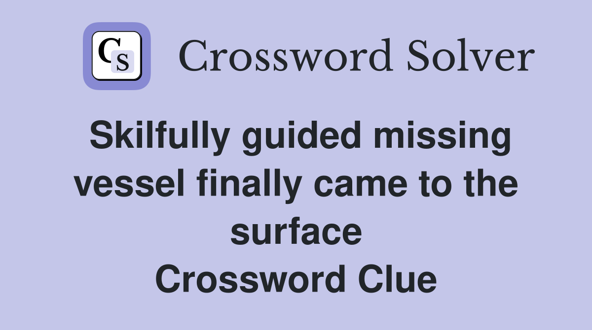Skilfully guided missing vessel finally came to the surface Crossword Clue