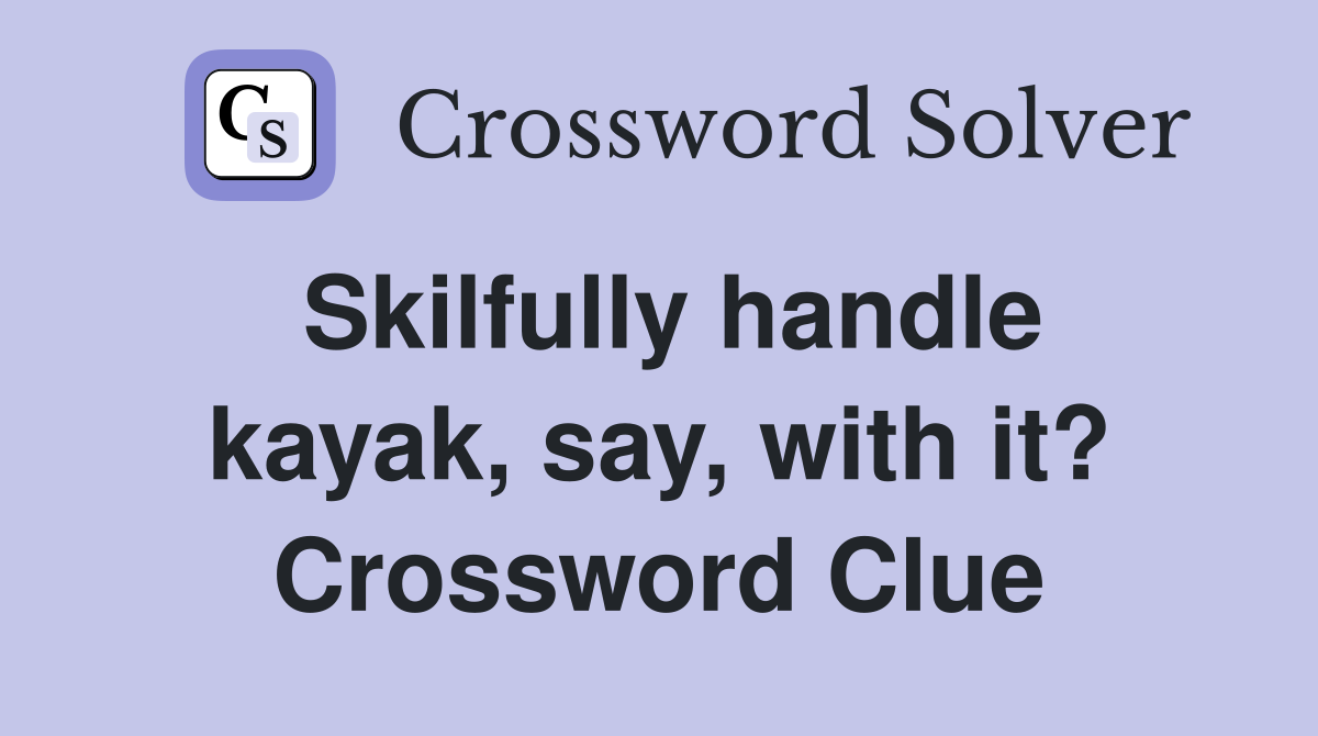 Skilfully handle kayak, say, with it? Crossword Clue