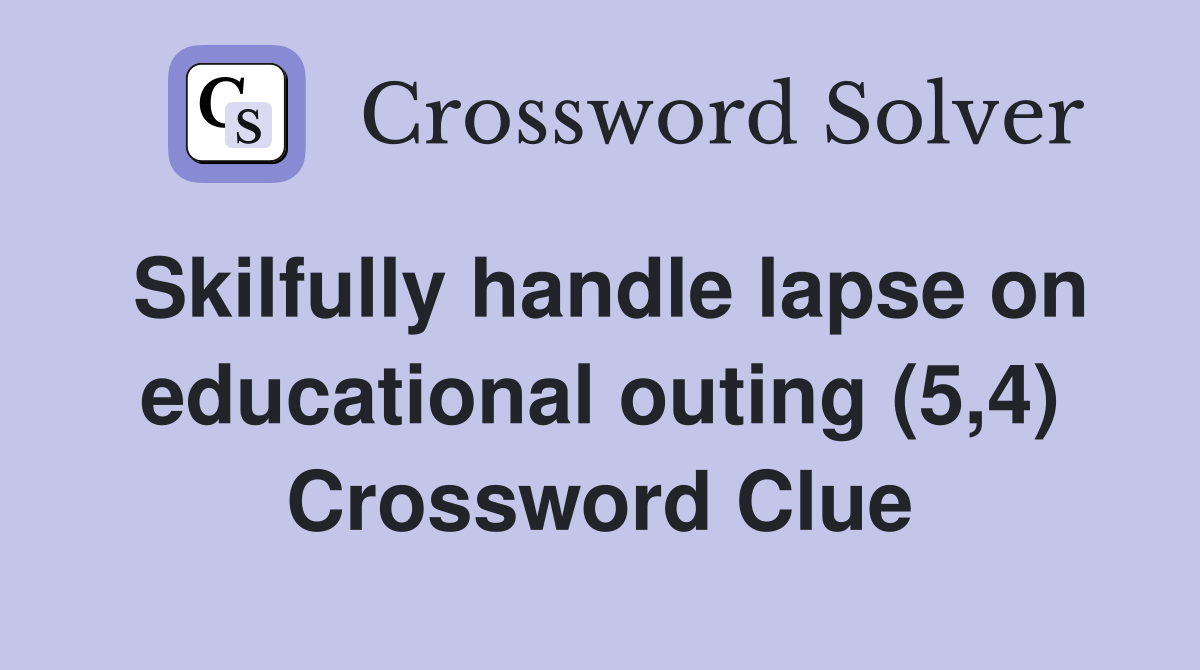 Skilfully handle lapse on educational outing (5,4) Crossword Clue