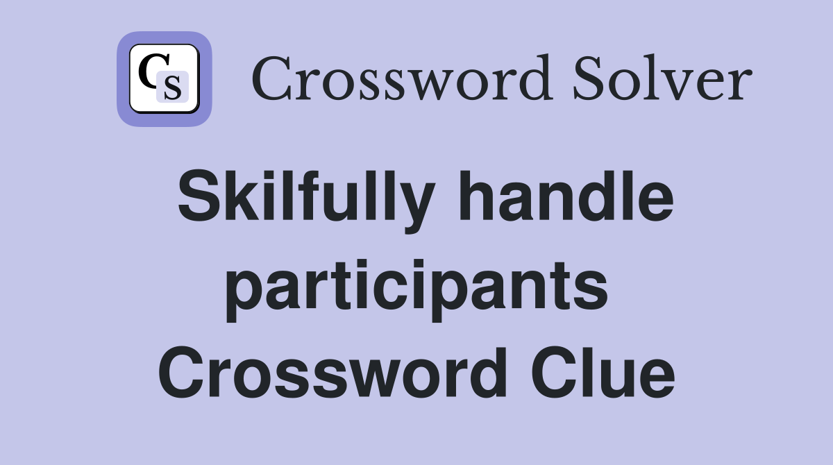 Skilfully handle participants Crossword Clue