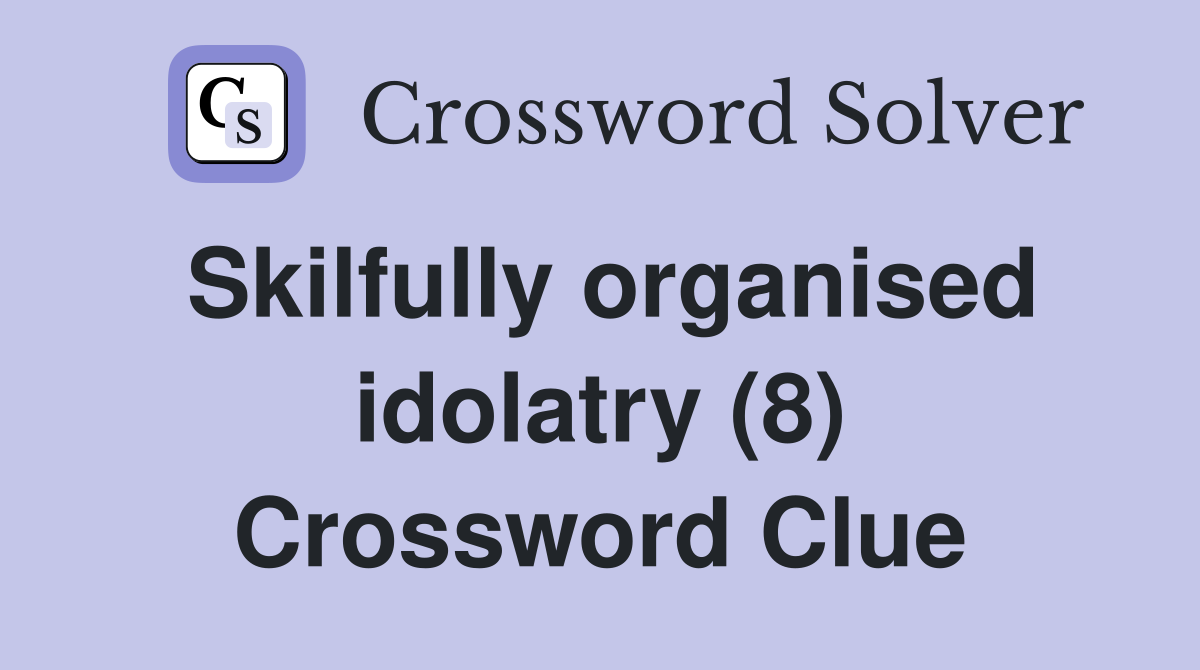 Skilfully organised idolatry (8) Crossword Clue