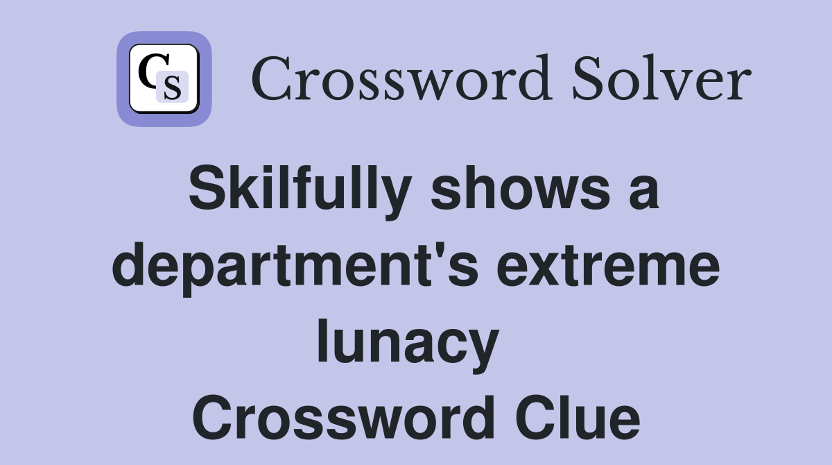 Skilfully shows a department's extreme lunacy  Crossword Clue