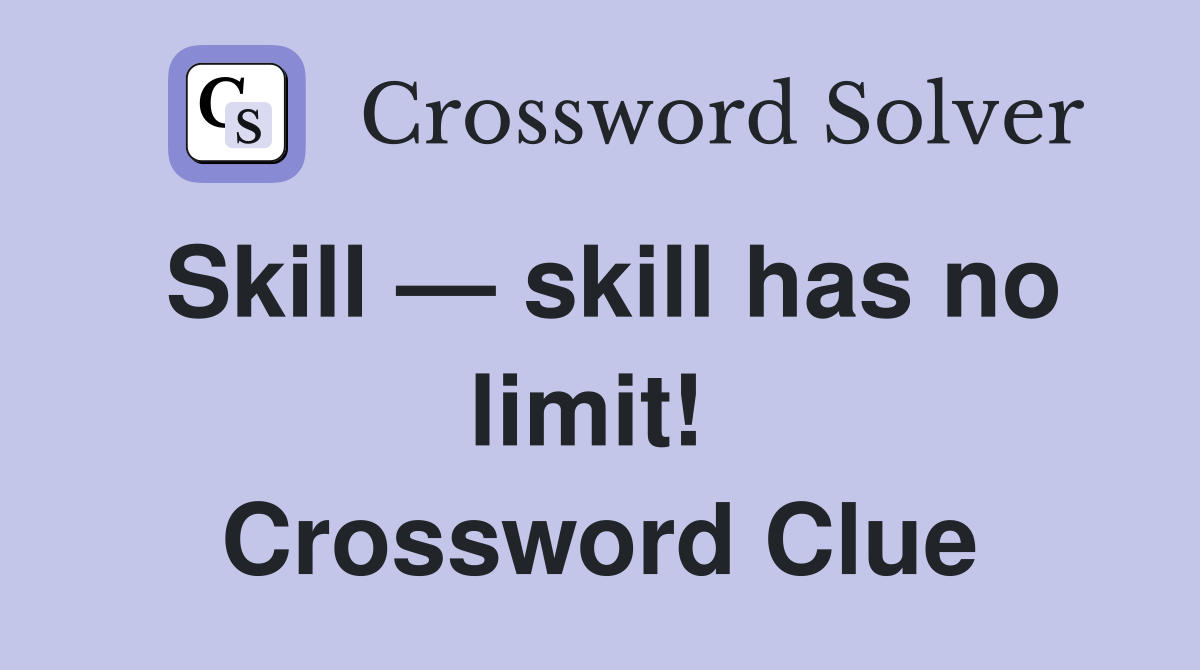 Skill — skill has no limit!  Crossword Clue