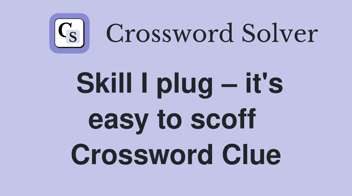 Skill I plug – it's easy to scoff  Crossword Clue