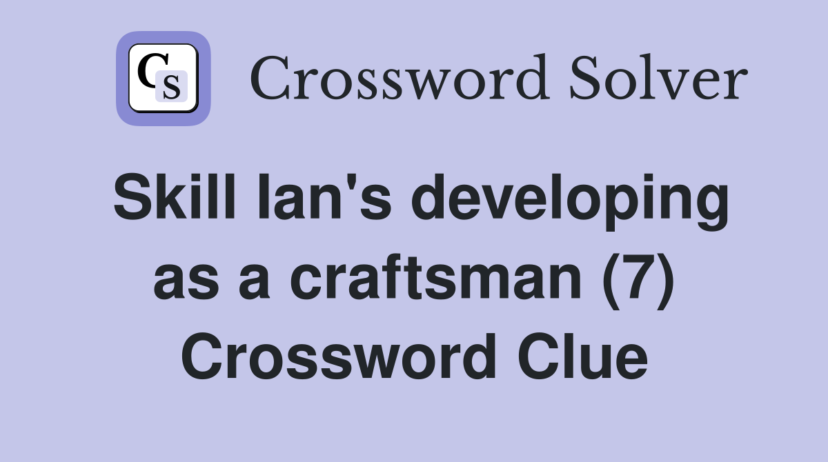 Skill Ian's developing as a craftsman (7) Crossword Clue