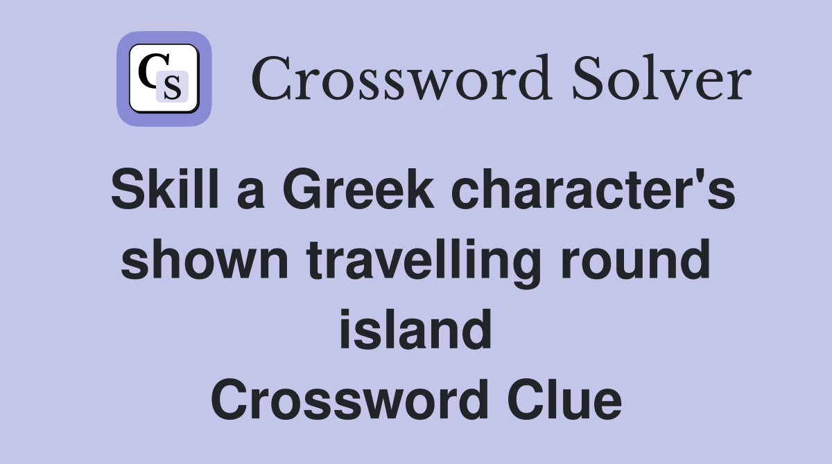 Skill a Greek character's shown travelling round island Crossword Clue