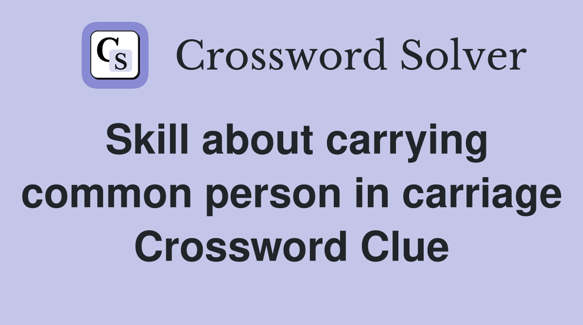 Skill about carrying common person in carriage Crossword Clue