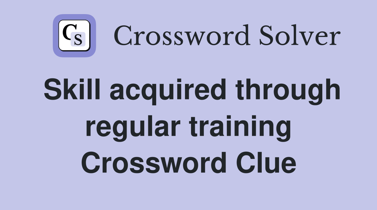 Skill acquired through regular training Crossword Clue
