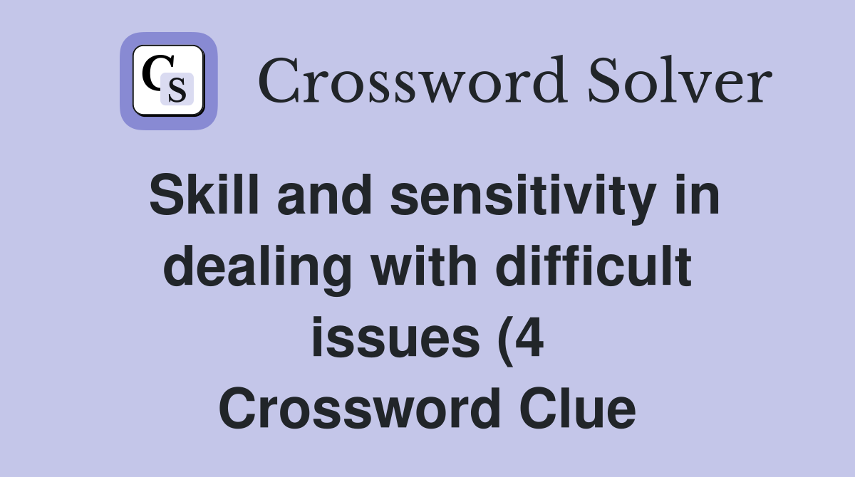 Skill and sensitivity in dealing with difficult issues (4) Crossword Skill and sensitivity in dealing with difficult issues (4) Crossword
